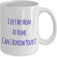 Klasična šalica za kavu: Mamu sam ostavila kod kuće mogu li posuditi vašu? - Odličan poklon za vaše prijatelje